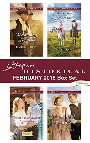 Love Inspired Historical February 2016 Box Set: Reclaiming His Past\\The Texan's Engagement Agreement\\The Express Rider's Lady\\A Practical Partnership by Stacy Henrie, Noelle Marchand, Karen Kirst, Lily George