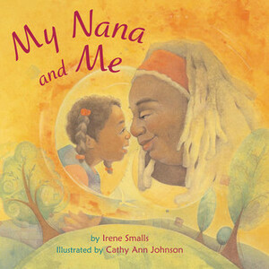 My Nana and Me by Irene Smalls, Cathy Ann Johnson
