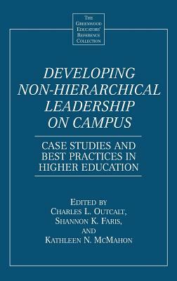 Developing Non-Hierarchical Leadership on Campus: Case Studies and Best Practices in Higher Education by Kathleen McMahon, Charles Outcalt, Shannon Faris