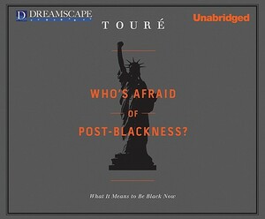 Who's Afraid of Post-Blackness?: What It Means to Be Black Now by Toure