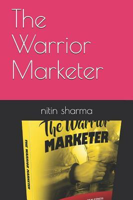 The Warrior Marketer by Nitin Sharma