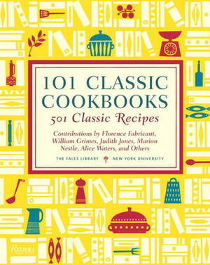 101 Classic Cookbooks: 501 Classic Recipes by Florence Fabricant, Judith Jones, Alice Waters, Marion Nestle