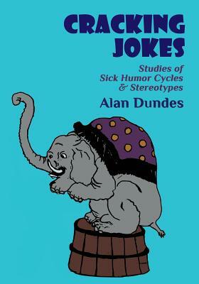 Cracking Jokes: Studies of Sick Humor Cycles & Stereotypes by Alan Dundes