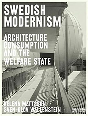 Swedish Modernism: Architecture, Consumption and the Welfare State by Reinhold Martin, Helena Mattsson, Penny Sparke, Joan Ockmann, Sven-Olov Wallenstein