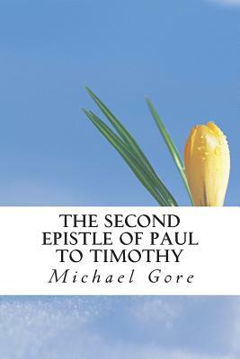 The Second Epistle of Paul to Timothy by Michael Gore