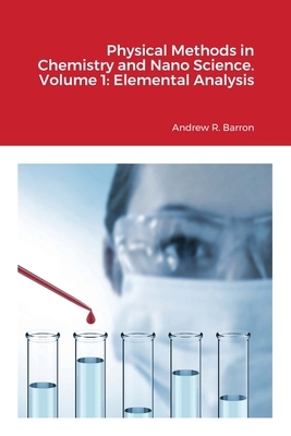 Physical Methods in Chemistry and Nano Science. Volume 1: Elemental Analysis by Simon Bott, Andrew Barron