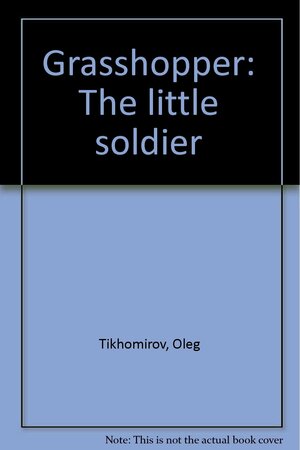 Grasshopper: The Little Soldier by Oleg Tikhomirov