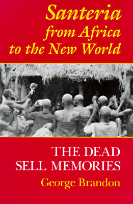 Santeria from Africa to the New World: The Dead Sell Memories by George Brandon