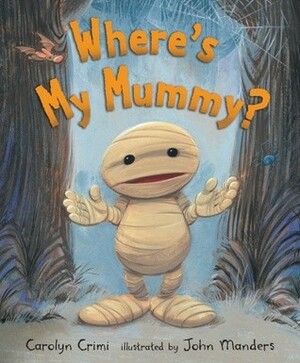 Where's My Mummy? by Carolyn Crimi, John Manders