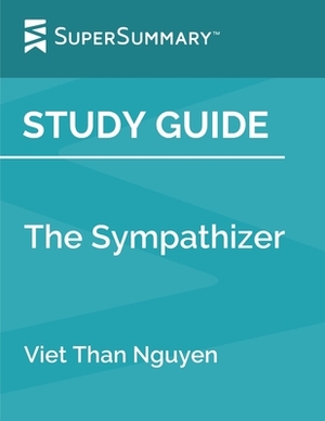Study Guide: The Sympathizer by Viet Thanh Nyguen (SuperSummary) by SuperSummary