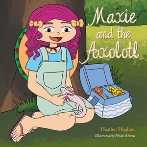 Maxie and the Axolotl by Heather Hughes