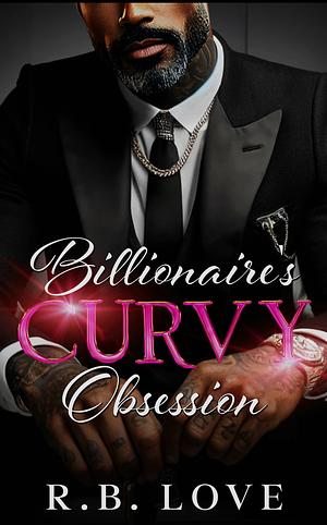 BILLIONAIRE'S CURVY OBSESSION: AN AFRICAN AMERICAN ROMANCE by R.B. Love