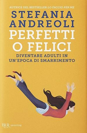 Perfetti o felici by Stefania Andreoli