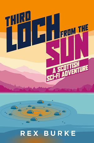 Third Loch From the Sun: A Scottish Sci-Fi Adventure by Rex Burke