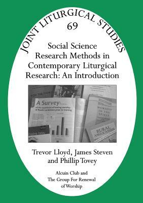 Jls 69 Social Science Research Methods in Contemporary Liturgical Research: An Introduction by Trevor Lloyd, James Steven, Phillip Tovey