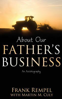 About Our Father's Business: An Autobiography by Frank Rempel