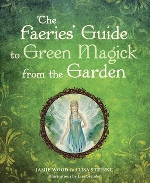 The Faerie's Guide to Green Magick from the Garden by Jamie Martinez Wood, Lisa Steinke