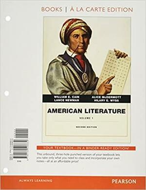 American Literature, Volume 1 by Alice McDermott, Lance E. Newman, William E. Cain, Hilary E. Wyss