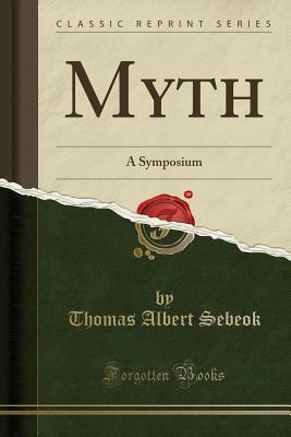 Myth: A Symposium (Classic Reprint) by Thomas Albert Sebeok