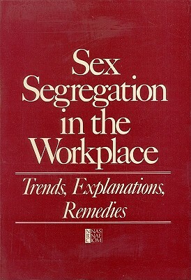 Sex Segregation in the Workplace: Trends, Explanations, Remedies by Commission on Behavioral and Social Scie, Committee on Women's Employment and Rela, National Research Council