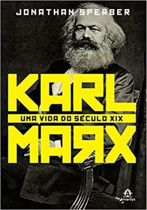 Karl Marx - Uma Vida do Século XIX by Jonathan Sperber