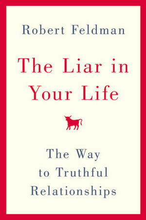 The Liar in Your Life: The Way to Truthful Relationships by Robert S. Feldman