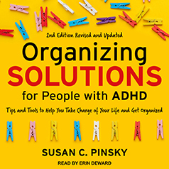 Organizing Solutions for People with ADHD, 2nd Edition: Tips and Tools to Help You Take Charge of Your Life and Get Organized by Susan C. Pinsky
