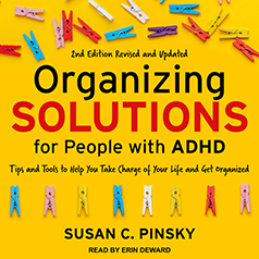 Organizing Solutions for People with ADHD: Tips and Tools to Help You Take Charge of Your Life and Get Organized by Susan C. Pinsky