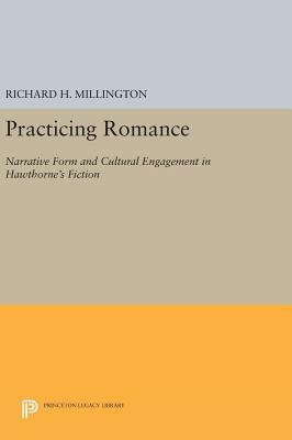 Practicing Romance: Narrative Form and Cultural Engagement in Hawthorne's Fiction by Richard H. Millington