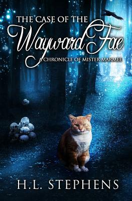 The Case of the Wayward Fae: A Chronicle of Mister Marmee by H. L. Stephens
