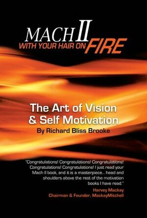 Mach II With Your Hair On Fire: The Art of Vision & Self Motivation by Richard Bliss Brooke