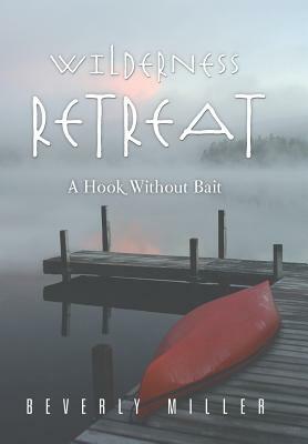Wilderness Retreat: A Hook Without Bait by Beverly Miller