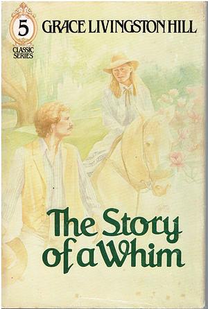 The Story of a Whim by Grace Livingston Hill