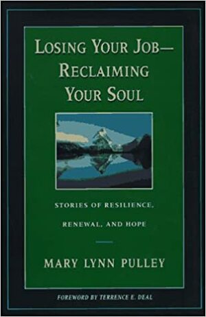 Losing Your Job-- Reclaiming Your Soul: Stories of Resilience, Renewal, and Hope by Mary Lynn Pulley