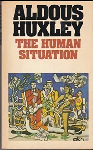 The Human Situation: The Lectures Given at Santa Barbara by Aldous Huxley