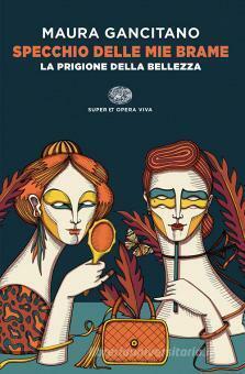 Specchio delle mie brame: La prigione della bellezza by Maura Gancitano