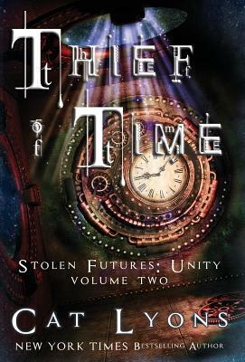 Thief of Time: Stolen Futures: Unity, Book Two by Cat Lyons, C.J. Lyons