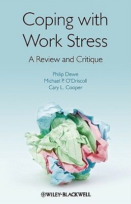 Coping with Work Stress: A Review and Critique by Cary Cooper, Philip J. Dewe, Michael P. O'Driscoll