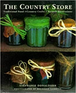 The Country Store: Traditional Food, Country Crafts, Natural Decorations by Stephanie Donaldson