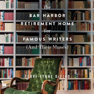 The Bar Harbor Retirement Home for Famous Writers by Terri-Lynne DeFino