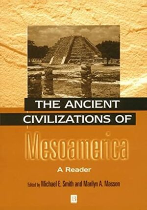 The Ancient Civilizations of Mesoamerica: A Reader by Michael E. Smith