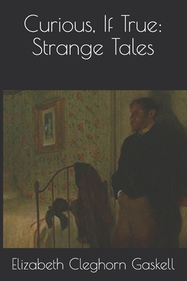 Curious, If True: Strange Tales by Elizabeth Gaskell