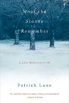 What the Stones Remember: A Life Rediscovered by Patrick Lane