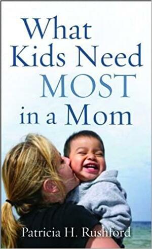 What Kids Need Most in a Mom by Patricia H. Rushford