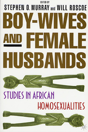 Boy-Wives and Female-Husbands: Studies in African Homosexualities by Will Roscoe, Stephen O. Murray