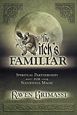 The Witch's Familiar: Spiritual Partnerships for Successful Magic by Raven Grimassi