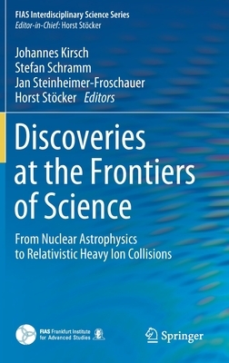 Discoveries at the Frontiers of Science: From Nuclear Astrophysics to Relativistic Heavy Ion Collisions by 