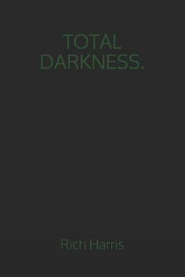 Total Darkness. by Rich Harris