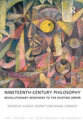 Nineteenth-Century Philosophy: Revolutionary Responses to the Existing Order by Daniel Conway, Alan D. Schrift