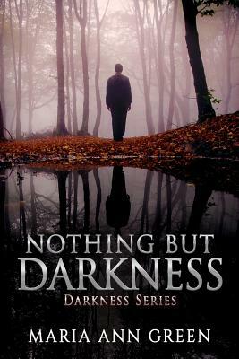 Nothing but Darkness by Maria Ann Green